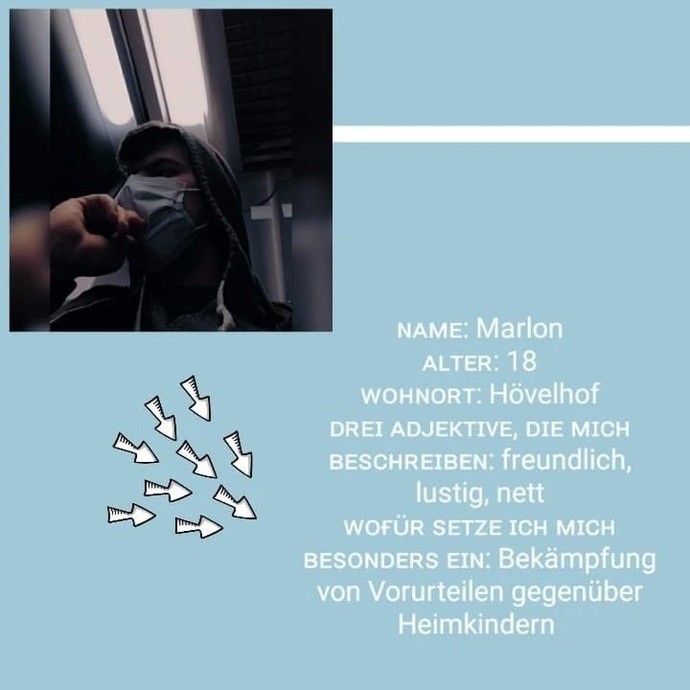 Marlon, 18 Jahre alt
Freundlich, lustig, nett
Ich will Vorurteile gegenüber Heimkinder bekämpfen (öffnet vergrößerte Bildansicht)