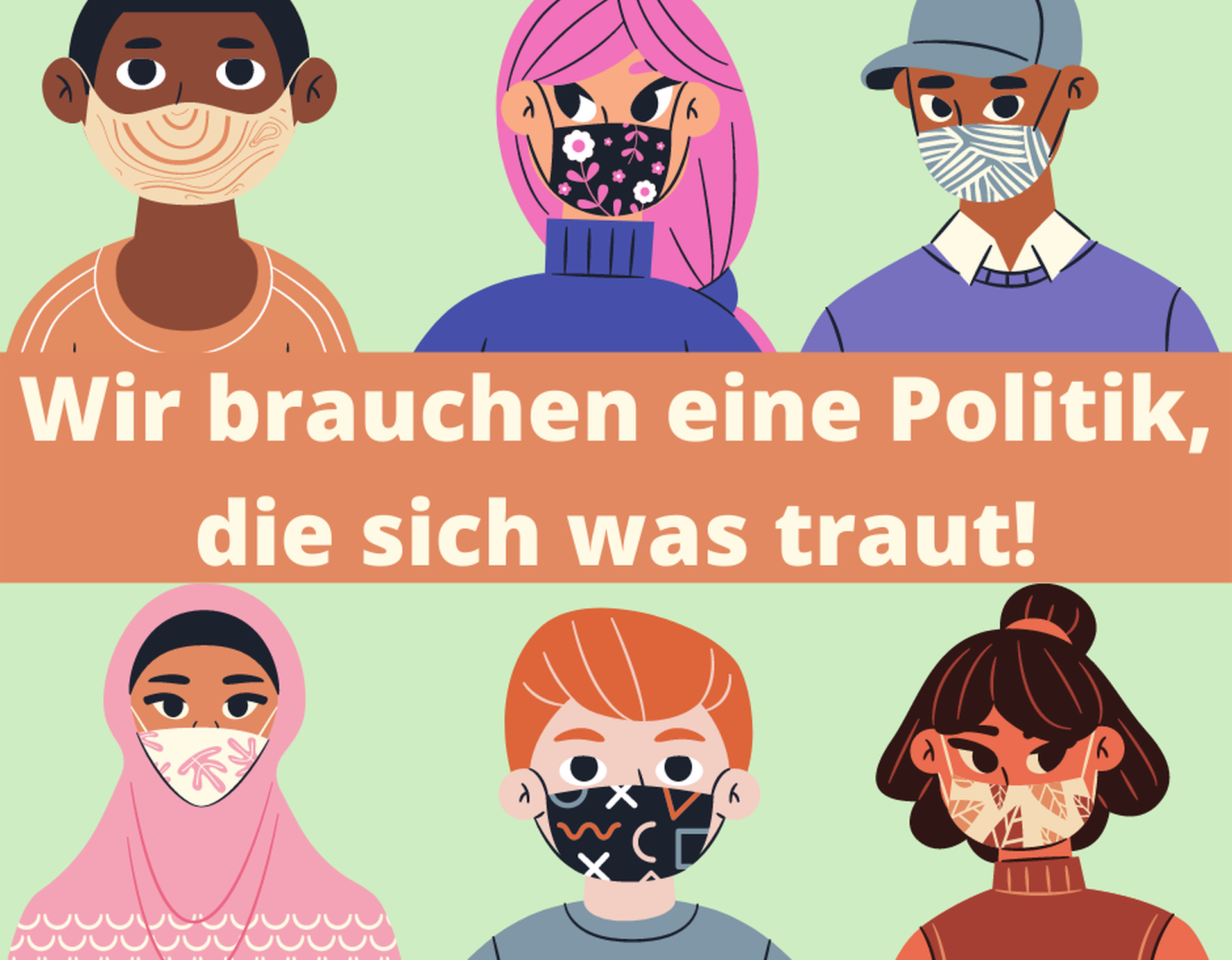 6 Zeichnungen von jungen Menschen mit Gesichtsmaske. Text: "Wir brauchen eine Politik, die sich was traut!"
