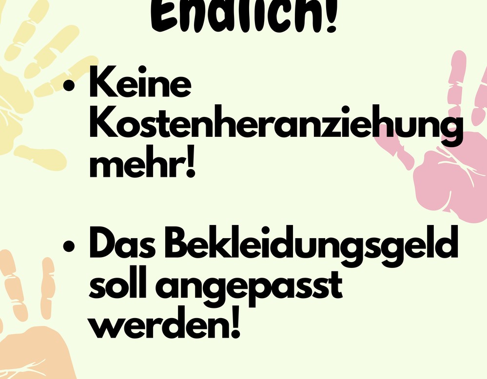 Endlich!
Kostenheranziehung abgeschafft!
Das Bekleidungsgeld soll erhöht werden!