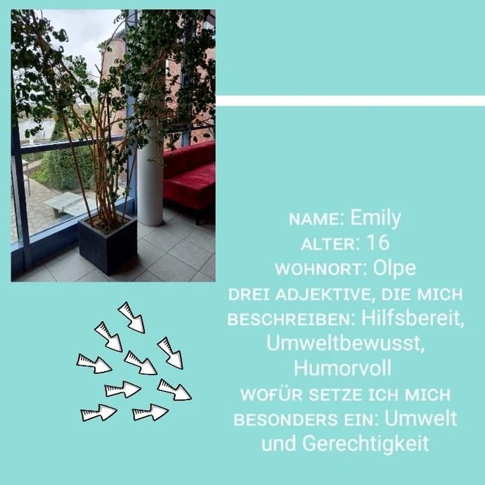 Emily, 16 Jahre alt
hilfsbereit, umweltbewusst, humorvoll
ich setze mich für Umwelt und Gerechtigkeit ein (öffnet vergrößerte Bildansicht)